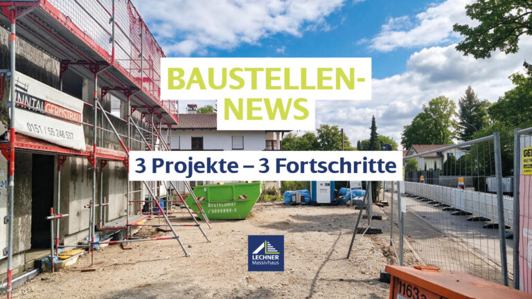 Baustellen-News von Lechner Massivhaus – Aktuelle Fortschritte bei 3 Bauprojekten im Rohbau