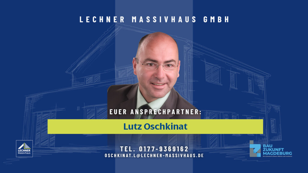 Lutz Oschkinat als Ansprechpartner der Lechner Massivhaus GmbH auf der Messe BAUZUKUNFT Magdeburg. Kontaktdaten: Telefon 0177-9369162, E-Mail oschkinat.l@lechner-massivhaus.de.