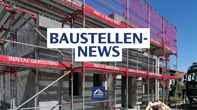Eingerüsteter Wohngebäude-Rohbau auf einer Baustelle mit Text-Overlay Baustellen-News und Logo von Lechner Massivhaus